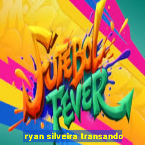 ryan silveira transando